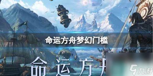 命运方舟梦幻版本爆料最新,揭秘全新版本神秘爆料，探索未知命运之旅